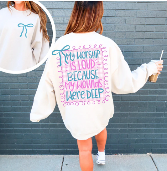 My Worship is Loud Because My Wounds Were Deep Faith Sweatshirt